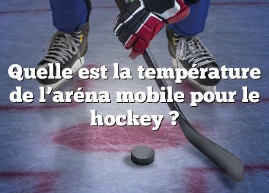 Quelle est la température de l’aréna mobile pour le hockey ?